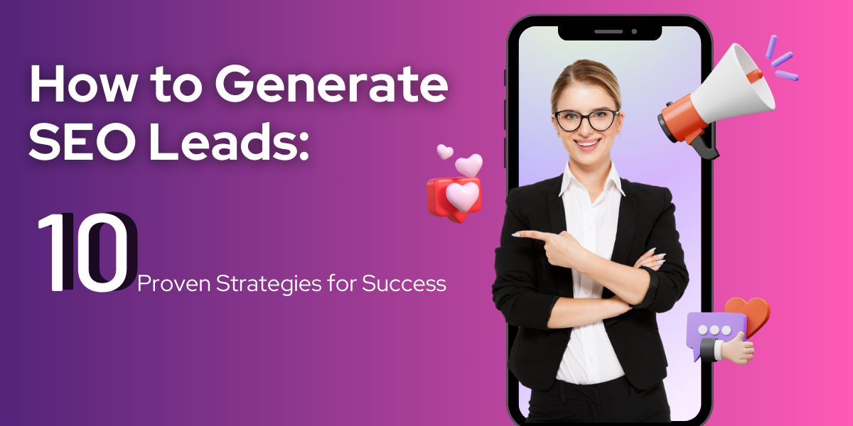 How to Generate SEO Leads: 10 Proven Strategies for Success