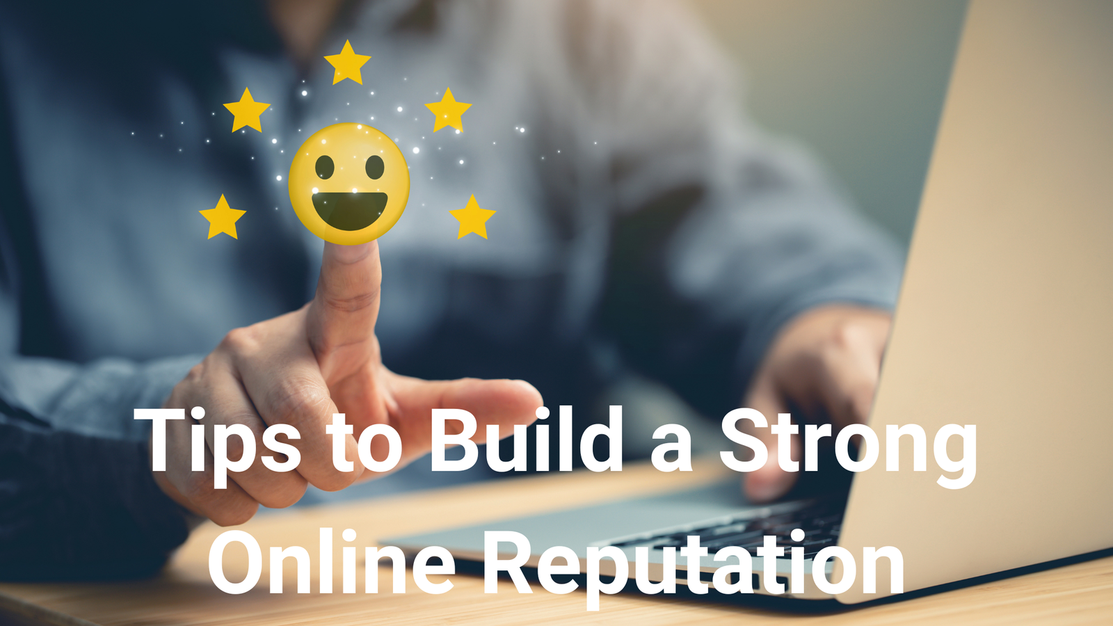 Tips to Build a Strong Online Reputation