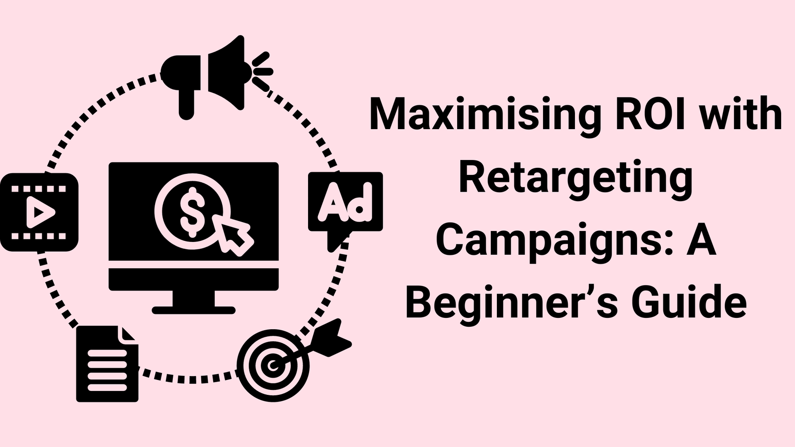 Maximising ROI with Retargeting Campaigns: A Beginner’s Guide