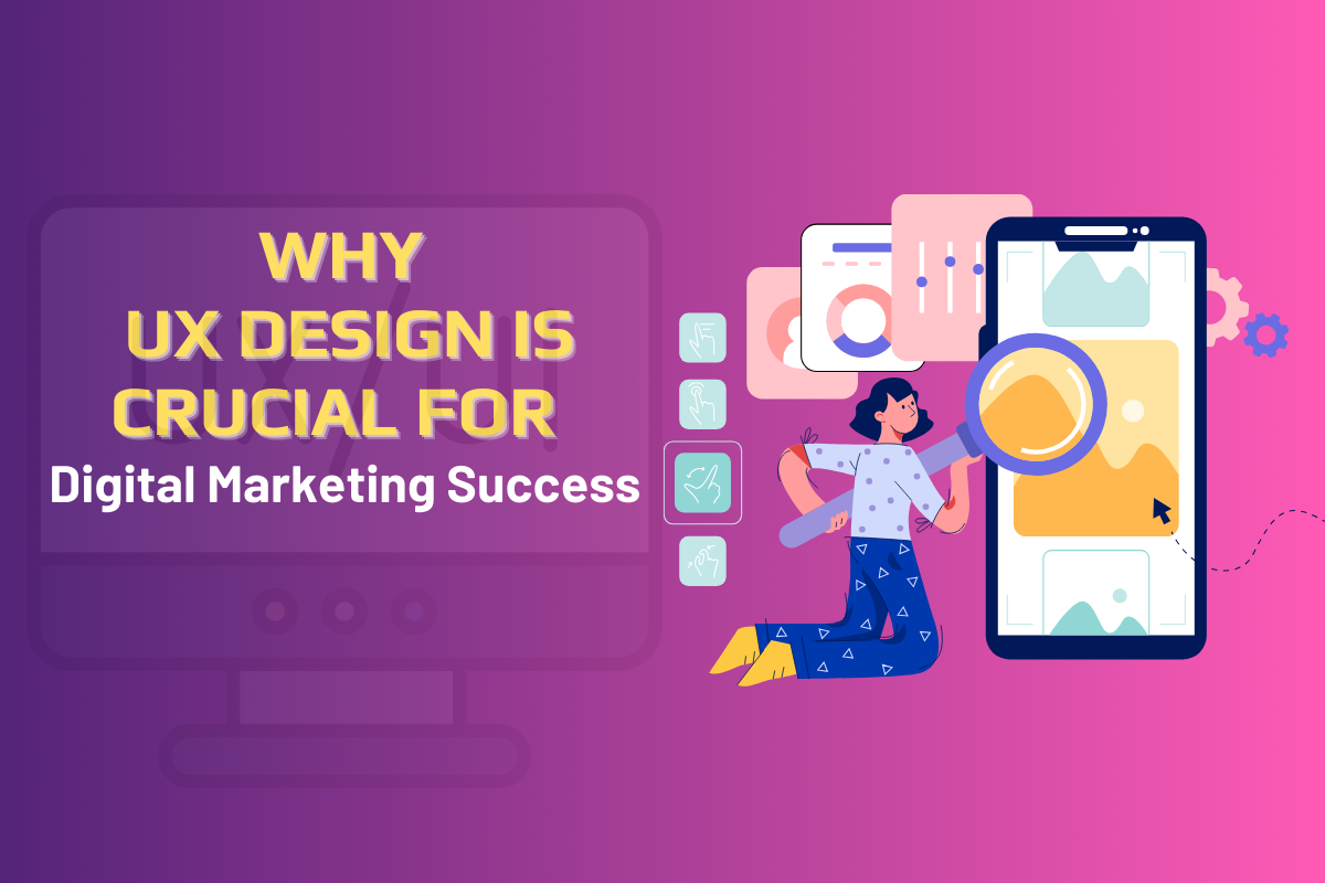 Why UX Design is Crucial for Your Digital Marketing Success