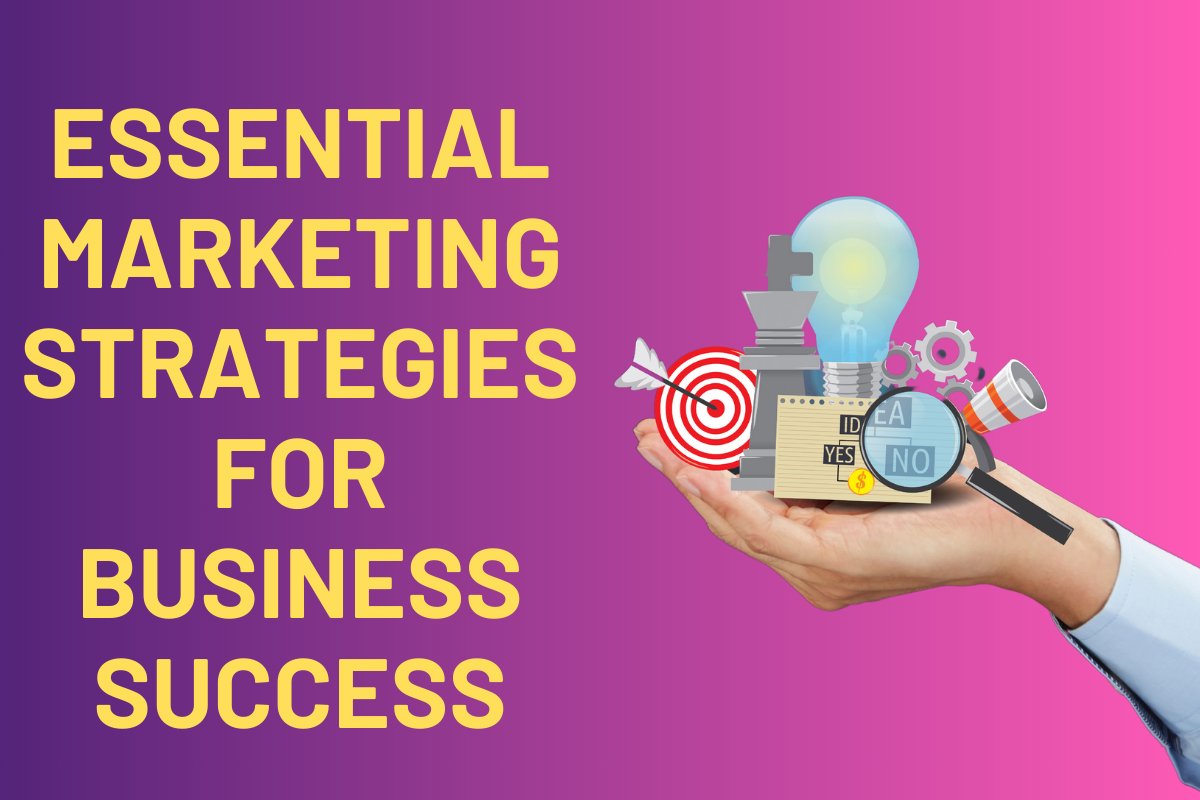 Essential Marketing Strategies for Business Success