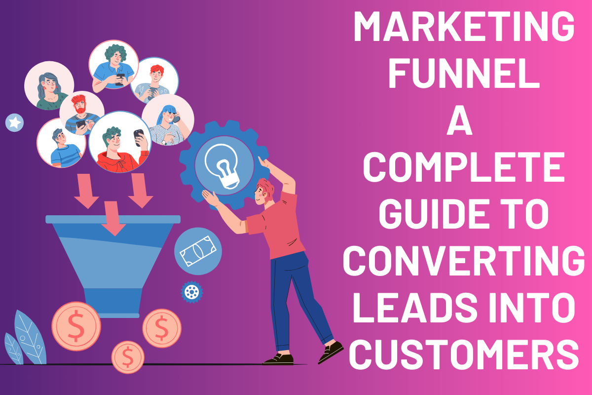 Marketing Funnel: A Complete Guide to Converting Leads into Customers