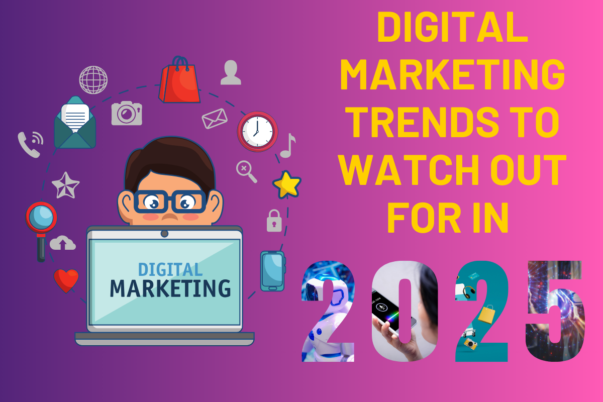 Digital Marketing Trends to Watch Out for in 2025