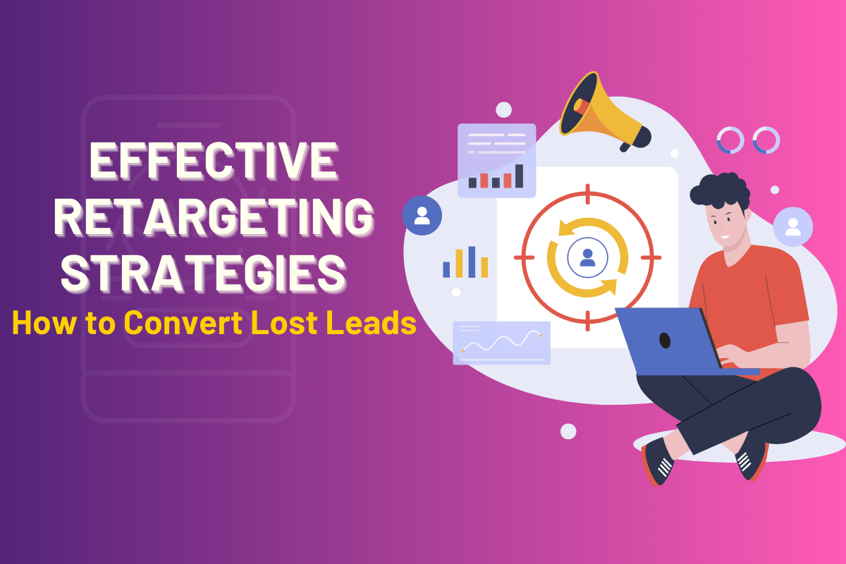 Effective Retargeting Strategies: How to Convert Lost Leads