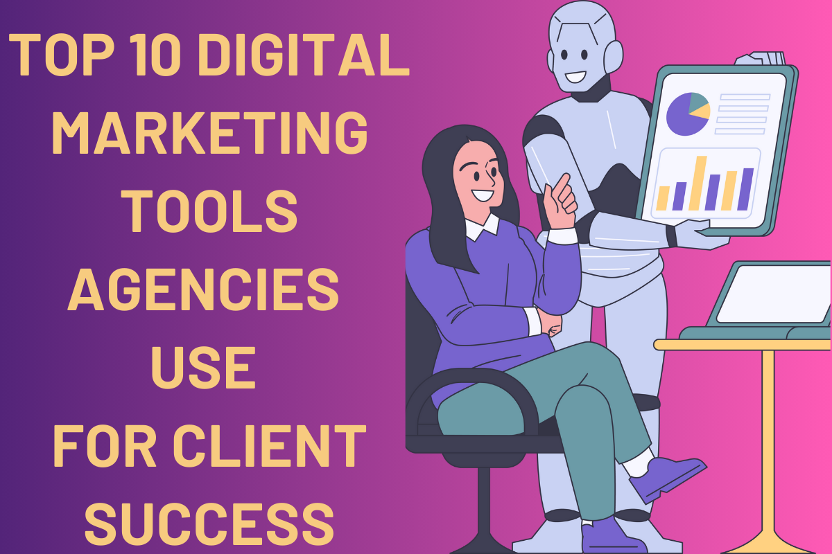 Top 10 Digital Marketing Tools Agencies Use for Client Success